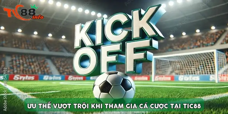 Ưu thế vượt trội khi tham gia cá cược tại TIC88