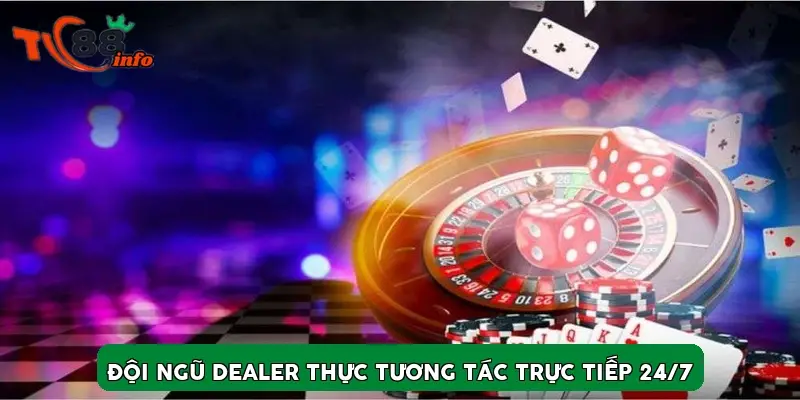 Đội ngũ Dealer thực tương tác trực tiếp 24/7