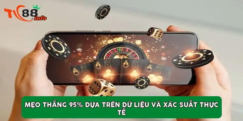 Mẹo thắng 95% dựa trên dữ liệu và xác suất thực tế
