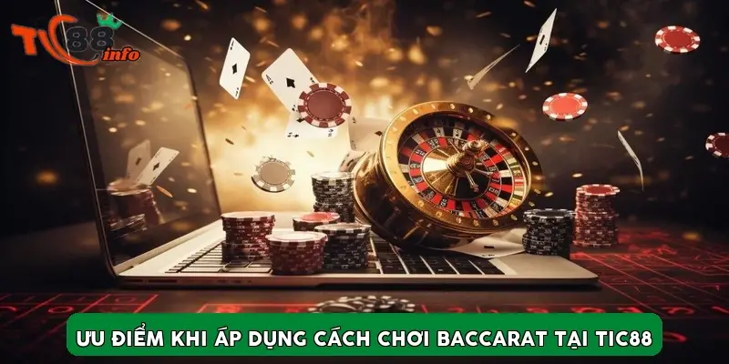 Ưu điểm khi áp dụng cách chơi Baccarat tại TIC88